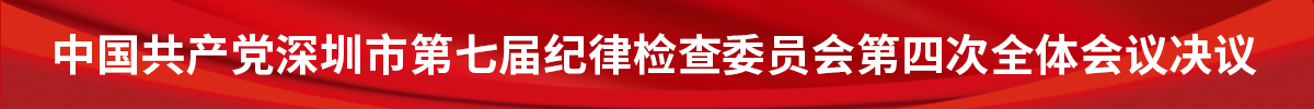 中國共產(chǎn)黨深圳市第七屆紀(jì)律檢查委員會(huì)第四次全體會(huì)議決議